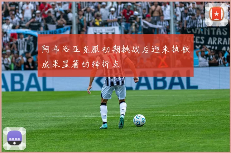 阿韦洛亚克服初期挑战后迎来执教成果显著的转折点