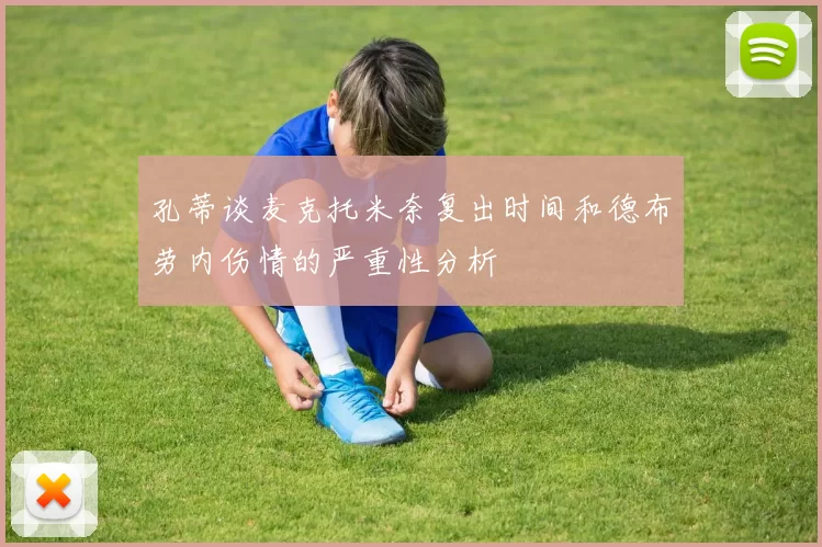 孔蒂谈麦克托米奈复出时间和德布劳内伤情的严重性分析